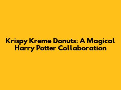 Krispy Kreme Donuts: A Magical Harry Potter Collaboration