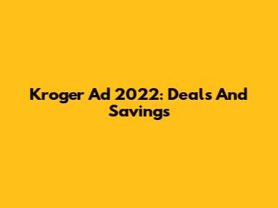 Kroger Ad 2022: Deals And Savings