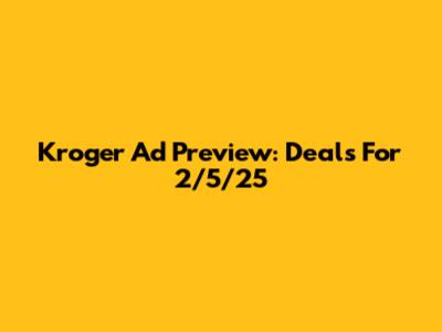Kroger Ad Preview: Deals For 2/5/25