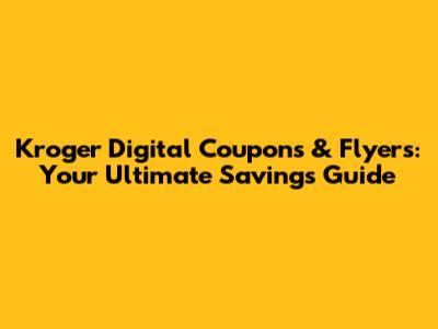 Kroger Digital Coupons & Flyers: Your Ultimate Savings Guide
