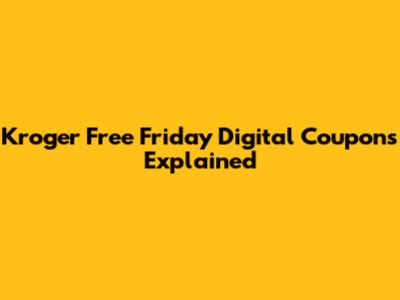 Kroger Free Friday Digital Coupons Explained