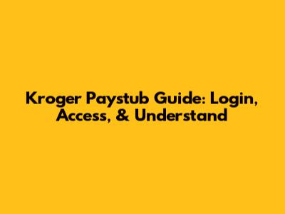 Kroger Paystub Guide: Login, Access, & Understand