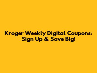 Kroger Weekly Digital Coupons: Sign Up & Save Big!