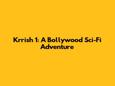 Krrish 1: A Bollywood Sci-Fi Adventure