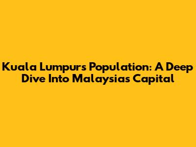 Kuala Lumpur's Population: A Deep Dive Into Malaysia's Capital