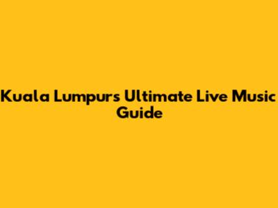 Kuala Lumpur's Ultimate Live Music Guide