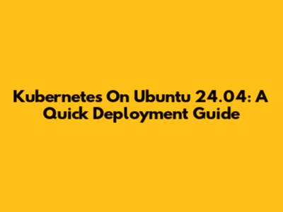 Kubernetes On Ubuntu 24.04: A Quick Deployment Guide