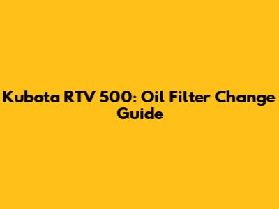Kubota RTV 500: Oil Filter Change Guide