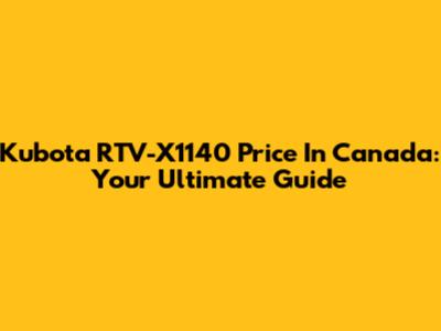 Kubota RTV-X1140 Price In Canada: Your Ultimate Guide