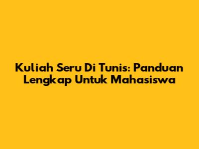 Kuliah Seru Di Tunis: Panduan Lengkap Untuk Mahasiswa