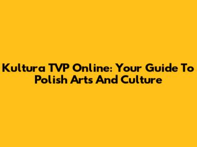 Kultura TVP Online: Your Guide To Polish Arts And Culture
