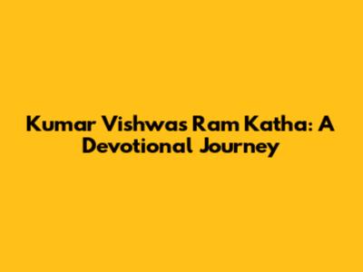 Kumar Vishwas Ram Katha: A Devotional Journey