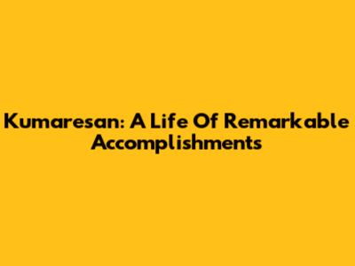 Kumaresan: A Life Of Remarkable Accomplishments
