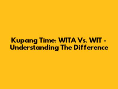 Kupang Time: WITA Vs. WIT - Understanding The Difference