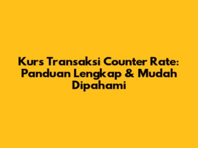 Kurs Transaksi Counter Rate: Panduan Lengkap & Mudah Dipahami