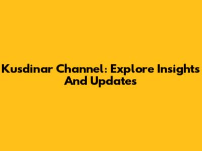 Kusdinar Channel: Explore Insights And Updates