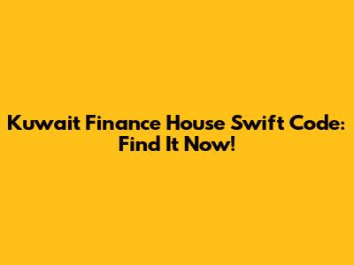 Kuwait Finance House Swift Code: Find It Now!