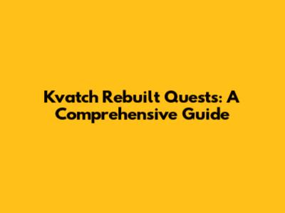 Kvatch Rebuilt Quests: A Comprehensive Guide