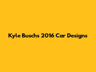Kyle Busch's 2016 Car Designs