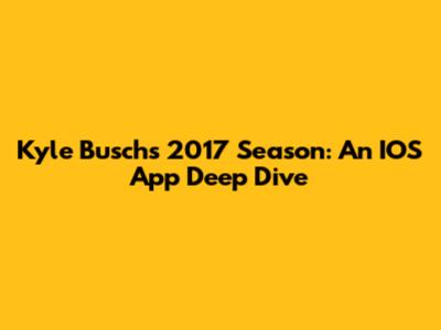 Kyle Busch's 2017 Season: An IOS App Deep Dive
