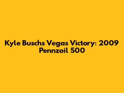 Kyle Busch's Vegas Victory: 2009 Pennzoil 500