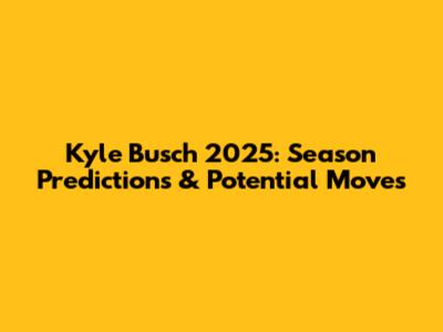 Kyle Busch 2025: Season Predictions & Potential Moves