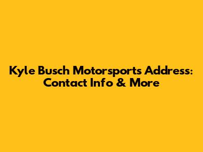 Kyle Busch Motorsports Address: Contact Info & More