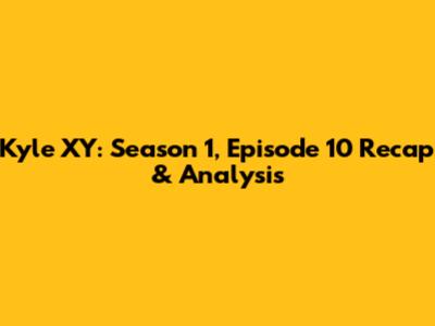 Kyle XY: Season 1, Episode 10 Recap & Analysis