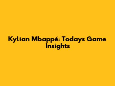 Kylian Mbappé: Today's Game Insights