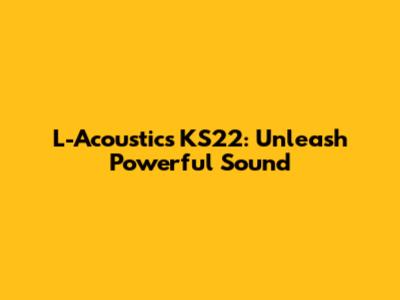 L-Acoustics KS22: Unleash Powerful Sound