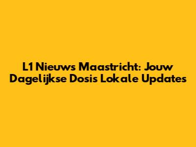 L1 Nieuws Maastricht: Jouw Dagelijkse Dosis Lokale Updates