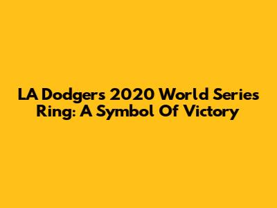 LA Dodgers 2020 World Series Ring: A Symbol Of Victory
