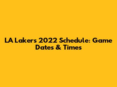 LA Lakers 2022 Schedule: Game Dates & Times