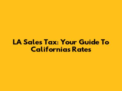LA Sales Tax: Your Guide To California's Rates