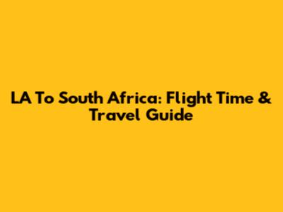 LA To South Africa: Flight Time & Travel Guide