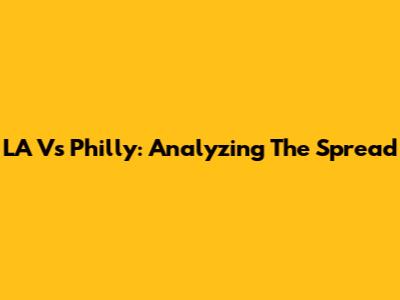 LA Vs Philly: Analyzing The Spread