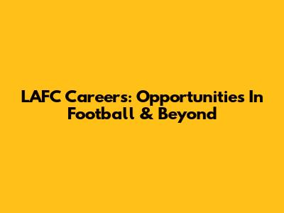 LAFC Careers: Opportunities In Football & Beyond