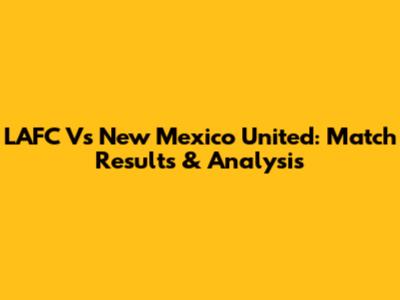 LAFC Vs New Mexico United: Match Results & Analysis