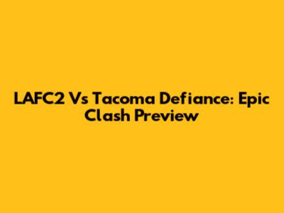 LAFC2 Vs Tacoma Defiance: Epic Clash Preview