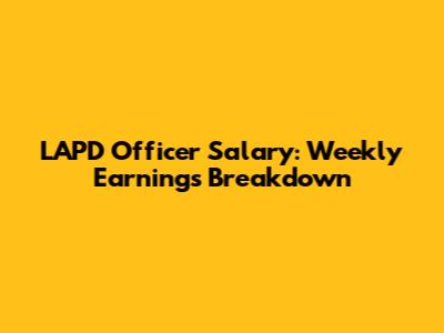 LAPD Officer Salary: Weekly Earnings Breakdown