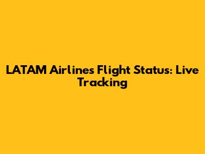 LATAM Airlines Flight Status: Live Tracking