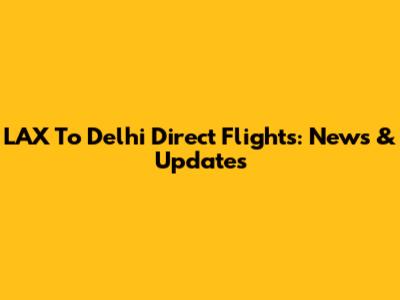 LAX To Delhi Direct Flights: News & Updates