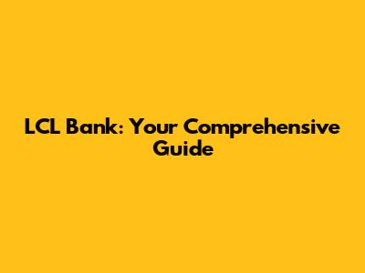 LCL Bank: Your Comprehensive Guide