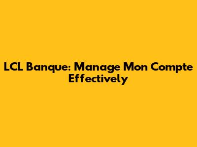 LCL Banque: Manage Mon Compte Effectively