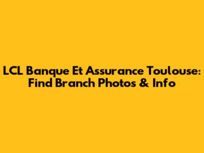 LCL Banque Et Assurance Toulouse: Find Branch Photos & Info