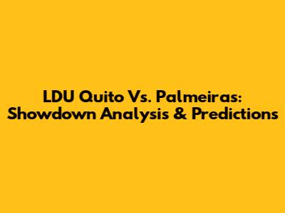 LDU Quito Vs. Palmeiras: Showdown Analysis & Predictions