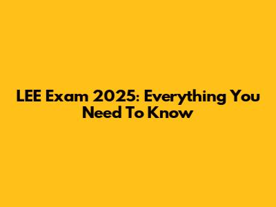 LEE Exam 2025: Everything You Need To Know