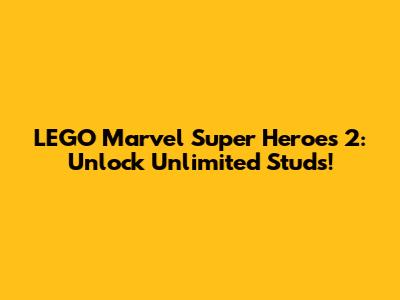 LEGO Marvel Super Heroes 2: Unlock Unlimited Studs!