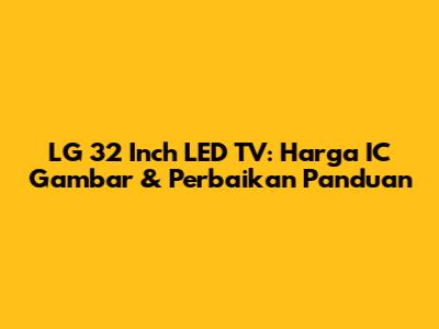 LG 32 Inch LED TV: Harga IC Gambar & Perbaikan Panduan