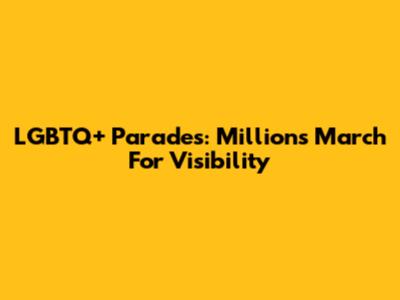 LGBTQ+ Parades: Millions March For Visibility